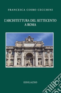 L'architettura del Settecento a Roma libro di Coiro Cecchini Francesca