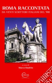 Roma raccontata da venti scrittori italiani del '900 libro di Onofrio M. (cur.)