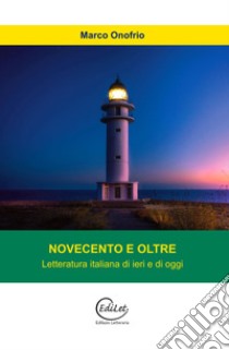 Novecento e oltre. Letteratura italiana di ieri e di oggi libro di Onofrio Marco