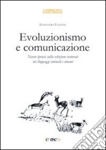 Evoluzionismo e comunicazione. Nuove ipotesi sulla selezione naturale nei linguaggi animali e umani libro di Falzone Alessandra