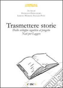 Trasmettere storie. Dallo sviluppo cognitivo al progetto «Nati per leggere» libro di Finocchiaro F. (cur.); Maimone Ansaldo P. L. (cur.)