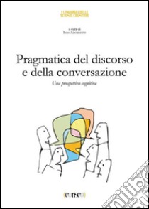 Pragmatica del discorso e della conversazione. Una prospettiva cognitiva libro di Adornetti I. (cur.)