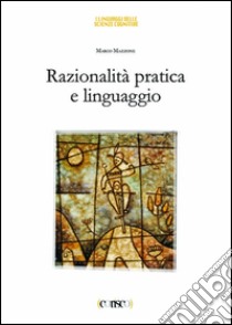 Razionalità pratica e linguaggio libro di Mazzone Marco