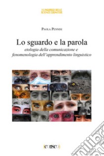 Lo sguardo e la parola. Etologia della comunicazione e fenomenologia dell'apprendimento linguistico libro di Pennisi Paola