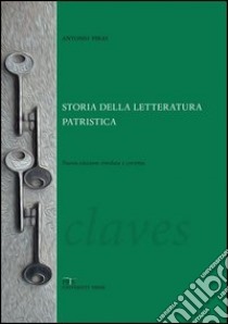 Storia della letteratura patristica. Dalle origini ad Agostino libro di Piras Antonio