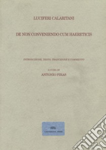 De non conveniendo cum haereticis libro di Luciferi Calaritani; Piras A. (cur.)