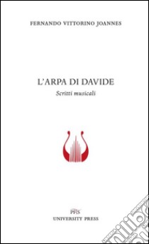 L'arpa di Davide. Scritti musicali libro di Joannes Fernando Vittorino; Vinci D. (cur.)