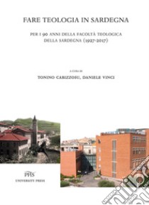 Fare teologia in Sardegna. Per i 90 anni della facoltà teologica della Sardegna (1927-2017) libro di Cabizzosu T. (cur.); Vinci D. (cur.)