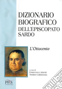 Dizionario biografico dell'episcopato sardo. Vol. 3: L' Ottocento libro di Atzeni F. (cur.); Cabizzosu T. (cur.)