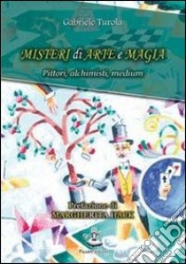 Misteri di arte e magia. Pittori, alchimisti, medium libro di Turola Gabriele