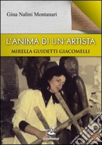 L'anima di un'artista. Mirella Guidetti Giacomelli libro di Nalini Montanari Gina