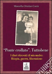 «Ponte crollato». Tuttobene. I diari ritrovati di mia madre: Etiopia, guerra, liberazione libro di Ortolan Carrà Marcella