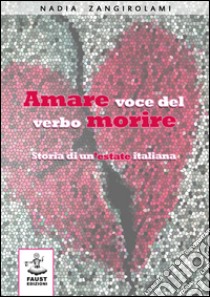 Amare voce del verbo morire. Storia di un'estate italiana libro di Zangirolami Nadia