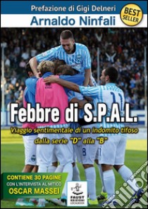 Febbre di S.P.A.L. Viaggio sentimentale di un indomito tifoso dalla serie «D» alla «B» libro di Ninfali Arnaldo