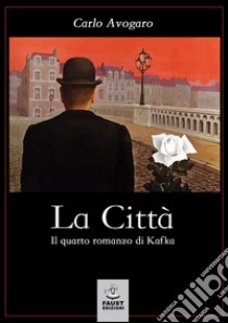 La città. Il quarto romanzo di Kafka libro di Avogaro Carlo