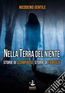 Nella terra del niente. Storie di scomparse, storie di famiglie libro di Gentile Nicodemo