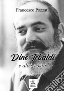 Dino Tebaldi e altri scritti libro di Pozzati Francesco