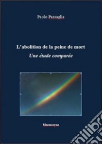 L'abolition de la peine de mort. Une étude comparée libro di Passaglia Paolo