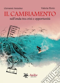 Il cambiamento. Sull'onda tra crisi e opportunità libro di Anzuino Giovanni; Florio Valeria