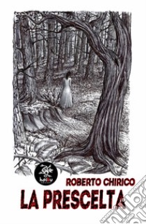 La prescelta libro di Chirico Roberto