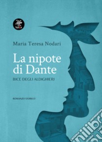 La nipote di Dante. Bice degli Aldighieri libro di Nodari Maria Teresa