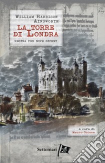 La torre di Londra. Regina per nove giorni libro di Ainsworth William Harrison; Cotone M. (cur.)