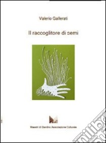 Il raccoglitore di semi libro di Gallerati Valerio