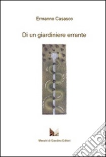 Di un giardiniere errante libro di Casasco Ermanno