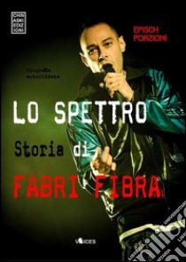 Lo spettro. Storia di Fabri Fibra libro di Epìsch Porzioni