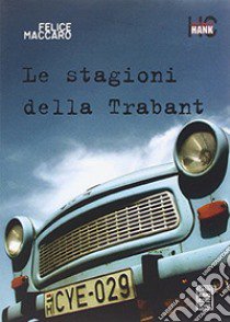 Le stagioni della Trabant libro di Maccaro Felice