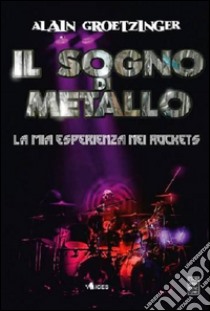 Il sogno di metallo. La mia esperienza nei Rockets libro di Groetzinger Alain