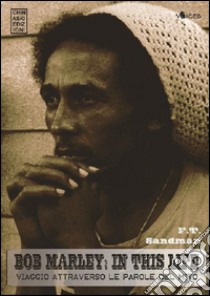 Bob Marley: in this life. Viaggio attraverso le parole del mito libro di Sandman F. T.