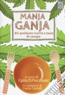 Manja ganja. 80 prelibate ricette a base di canapa libro di Epìsch Porzioni (cur.)