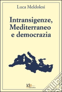 Intransigenze, mediterraneo e democrazia libro di Meldolesi Luca