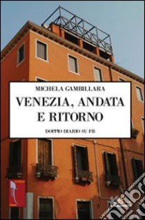 Venezia, andata e ritorno. Doppio diario su fb libro di Gambillara Michela