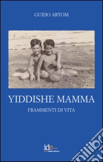 Yiddishe Mamma. Frammenti di vita libro di Artom Guido