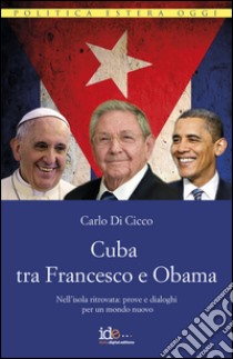 Cuba tra Francesco e Obama. Nell'isola ritrovata: prove e dialoghi per un mondo nuovo libro di Di Cicco Carlo