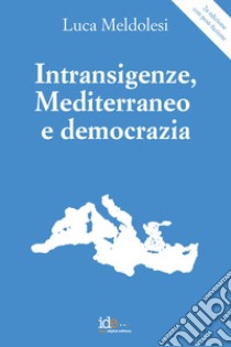 Intransigenze, mediterraneo e democrazia. Nuova ediz. libro di Meldolesi Luca