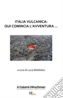 Italia vulcanica. Qui comincia l'avventura libro di Meldolesi L. (cur.)