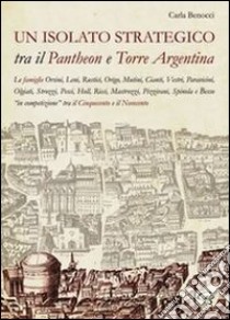 Un isolato strategico tra il Pantheon e Torre Argentina libro di Benocci Carla