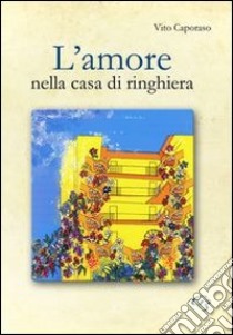 L'amore nella casa di ringhiera libro di Caporaso Vito