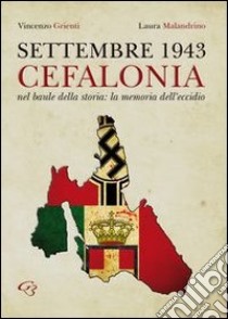 Settembre 1943. Cefalonia. Nel baule della storia: la memoria dell'eccidio libro di Grienti Vincenzo; Malandrino Laura