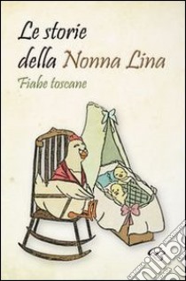 Le storie della nonna Lina. Fiabe toscane libro di Ballerini I. (cur.)