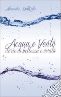 Acqua e vento. Storie di bellezza e verità libro di Dall'Oglio Alessandro