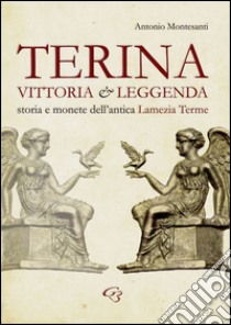 Terina: vittoria e leggenda. Storia e monete dell'antica Lamezia Terme libro di Montesanti Antonio