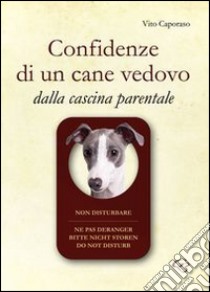 Confidenze di un cane vedovo. Dalla cascina parentale libro di Caporaso Vito