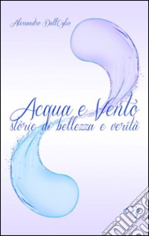 Acqua e vento. Storie di bellezza e verità libro di Dall'Oglio Alessandro