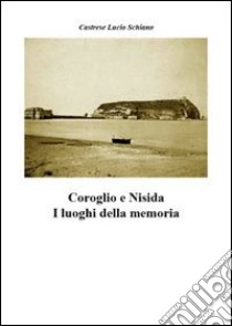 Coroglio e Nisida. I luoghi della memoria libro di Schiano Castrese Lucio