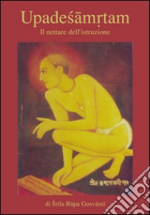 Upadesharitam. Il nettare dell'istruzione libro di Rupa Srila Gosvami