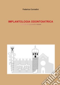 Implantologia odontoiatrica. Raccolta di argomenti e lezioni libro di Corradini Federica